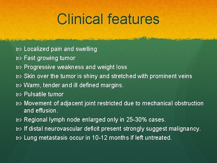 Clinical features Localized pain and swelling Fast growing tumor Progressive weakness and weight loss