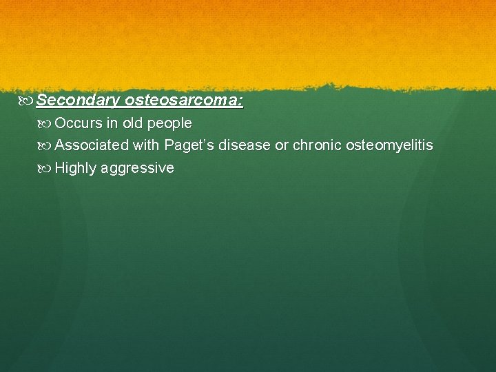  Secondary osteosarcoma: Occurs in old people Associated with Paget’s disease or chronic osteomyelitis