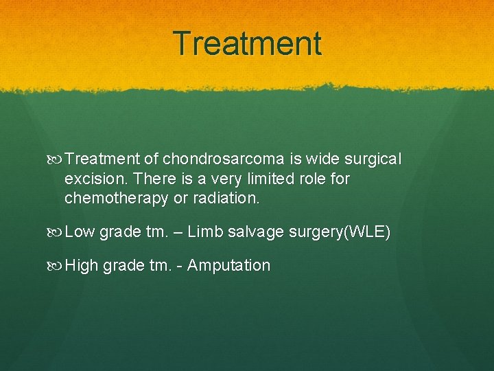 Treatment of chondrosarcoma is wide surgical excision. There is a very limited role for