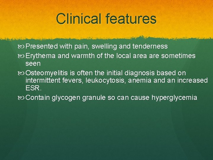 Clinical features Presented with pain, swelling and tenderness Erythema and warmth of the local