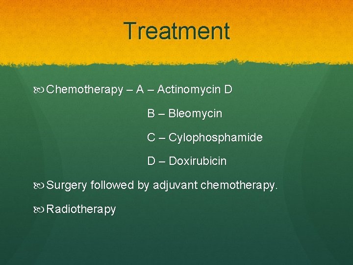 Treatment Chemotherapy – Actinomycin D B – Bleomycin C – Cylophosphamide D – Doxirubicin