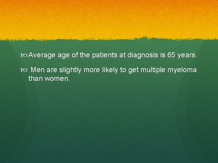  Average of the patients at diagnosis is 65 years. Men are slightly more