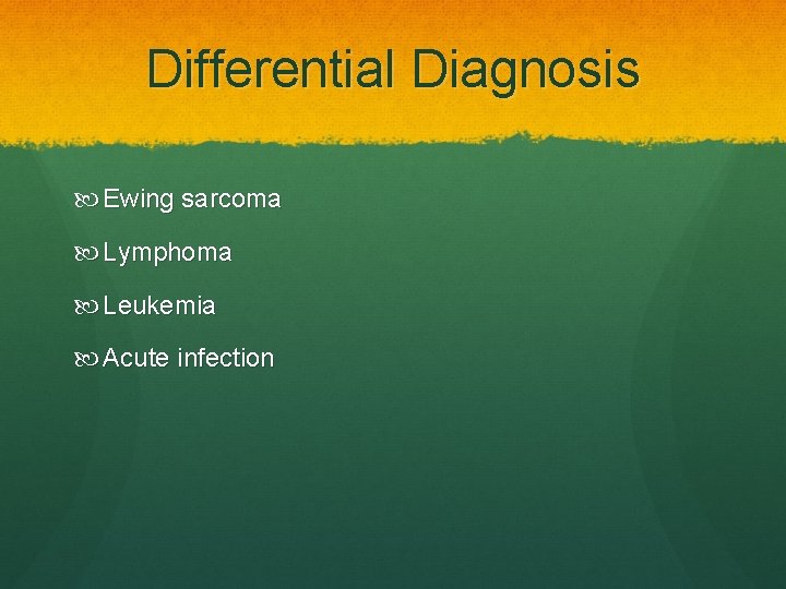Differential Diagnosis Ewing sarcoma Lymphoma Leukemia Acute infection 