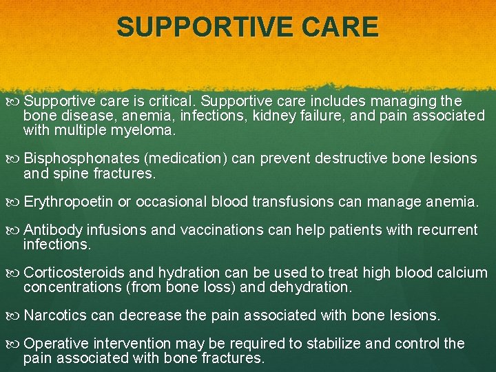 SUPPORTIVE CARE Supportive care is critical. Supportive care includes managing the bone disease, anemia,