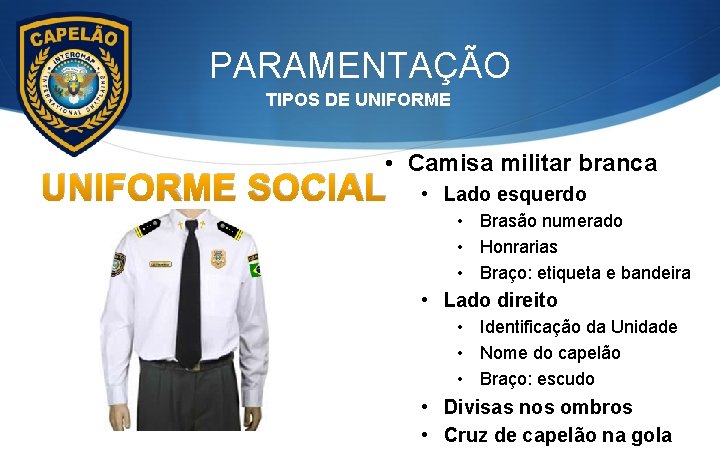 PARAMENTAÇÃO TIPOS DE UNIFORME • Camisa militar branca UNIFORME SOCIAL • Lado esquerdo •