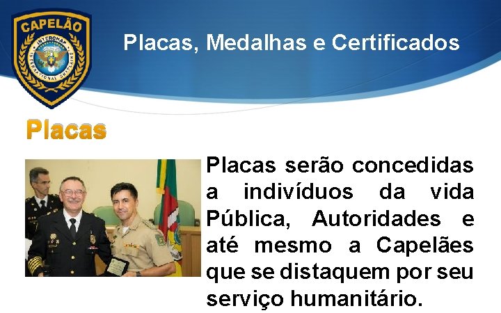 Placas, Medalhas e Certificados Placas serão concedidas a indivíduos da vida Pública, Autoridades e