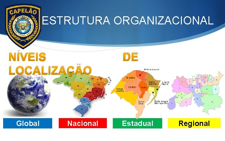 ESTRUTURA ORGANIZACIONAL NÍVEIS LOCALIZAÇÃO Global Nacional DE Estadual Regional 