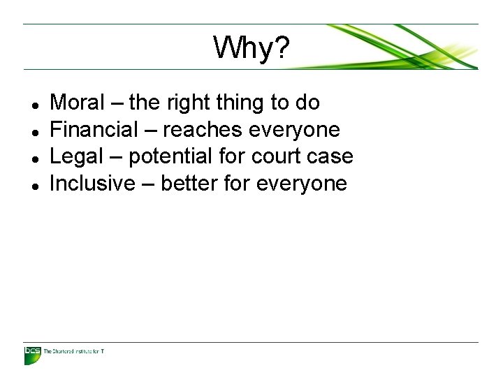 Why? Moral – the right thing to do Financial – reaches everyone Legal –