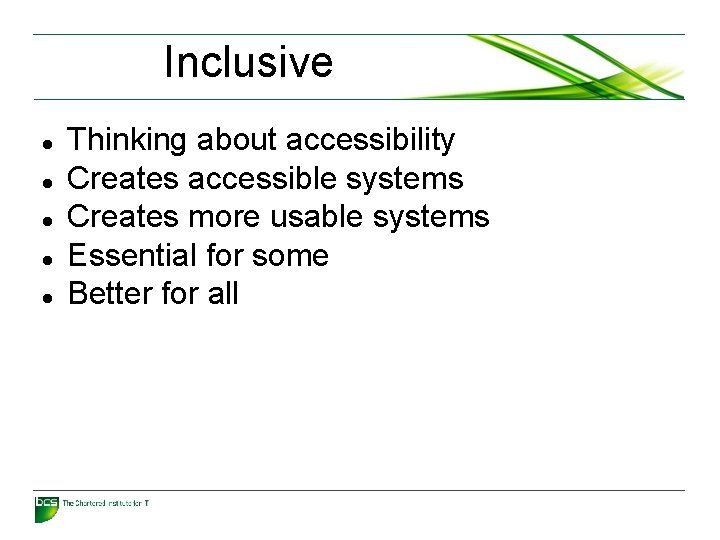 Inclusive Thinking about accessibility Creates accessible systems Creates more usable systems Essential for some