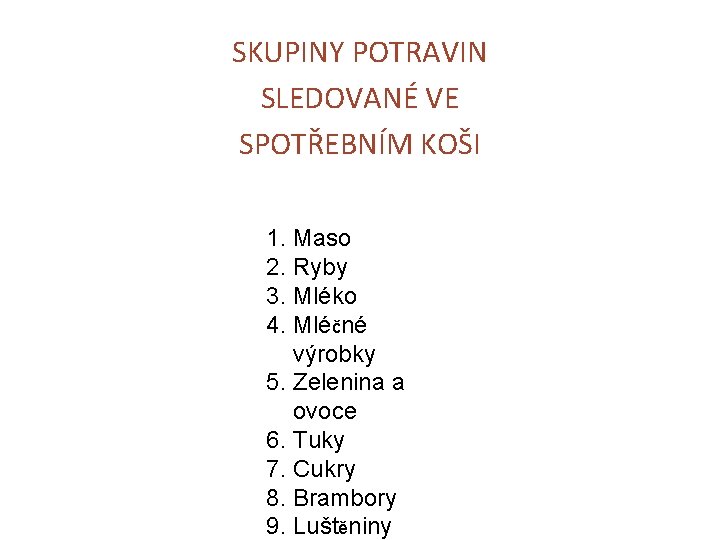SKUPINY POTRAVIN SLEDOVANÉ VE SPOTŘEBNÍM KOŠI 1. Maso 2. Ryby 3. Mléko 4. Mléčné