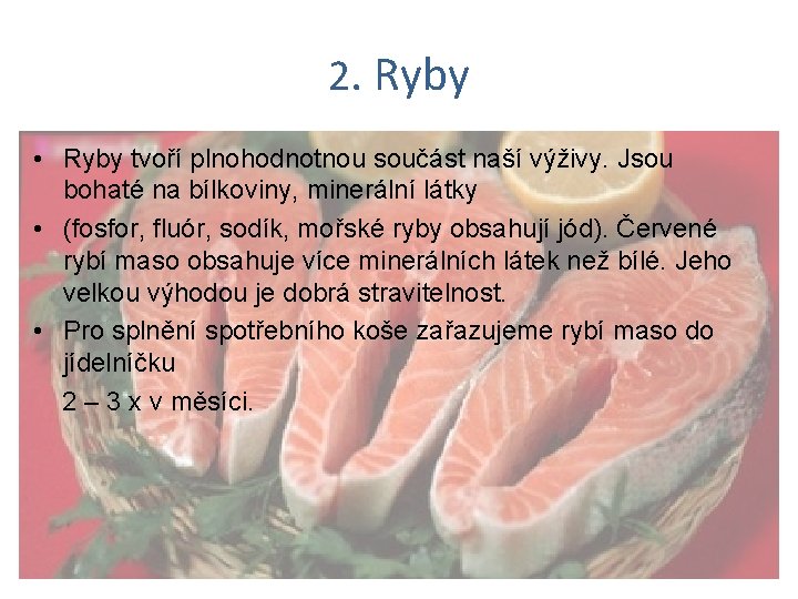 2. Ryby • Ryby tvoří plnohodnotnou součást naší výživy. Jsou bohaté na bílkoviny, minerální