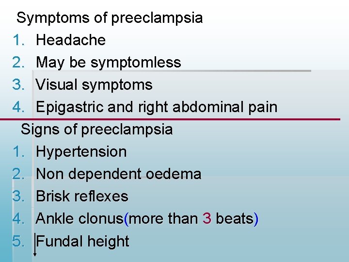 Symptoms of preeclampsia 1. Headache 2. May be symptomless 3. Visual symptoms 4. Epigastric