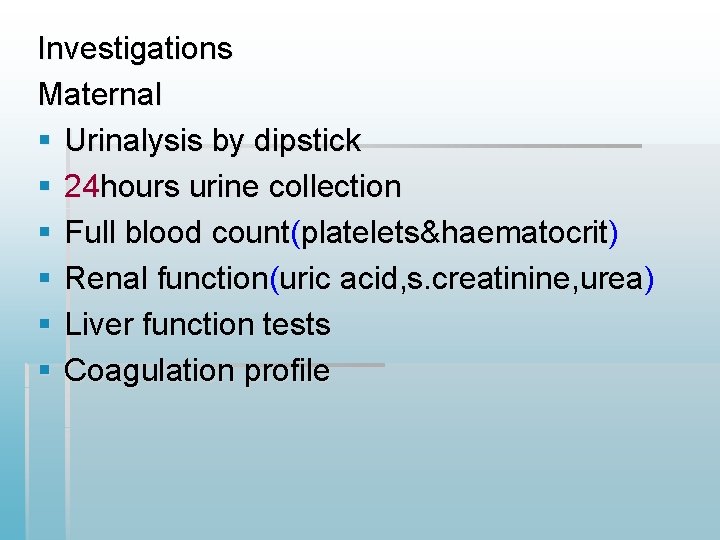 Investigations Maternal § Urinalysis by dipstick § 24 hours urine collection § Full blood