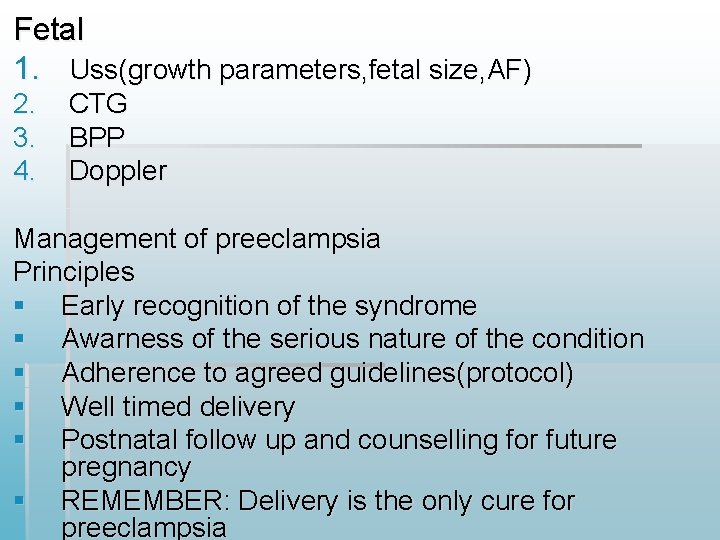 Fetal 1. Uss(growth parameters, fetal size, AF) 2. 3. 4. CTG BPP Doppler Management Fetal 1. Uss(growth parameters, fetal size, AF) 2. 3. 4. CTG BPP Doppler Management