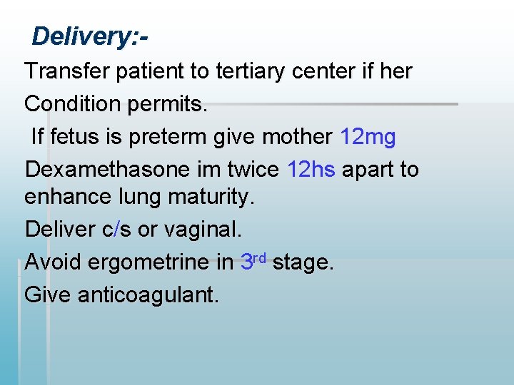 Delivery: Transfer patient to tertiary center if her Condition permits. If fetus is preterm