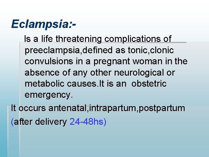 Eclampsia: Is a life threatening complications of preeclampsia, defined as tonic, clonic convulsions in Eclampsia: Is a life threatening complications of preeclampsia, defined as tonic, clonic convulsions in