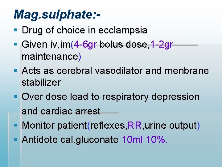 Mag. sulphate: § Drug of choice in ecclampsia § Given iv, im(4 -6 gr