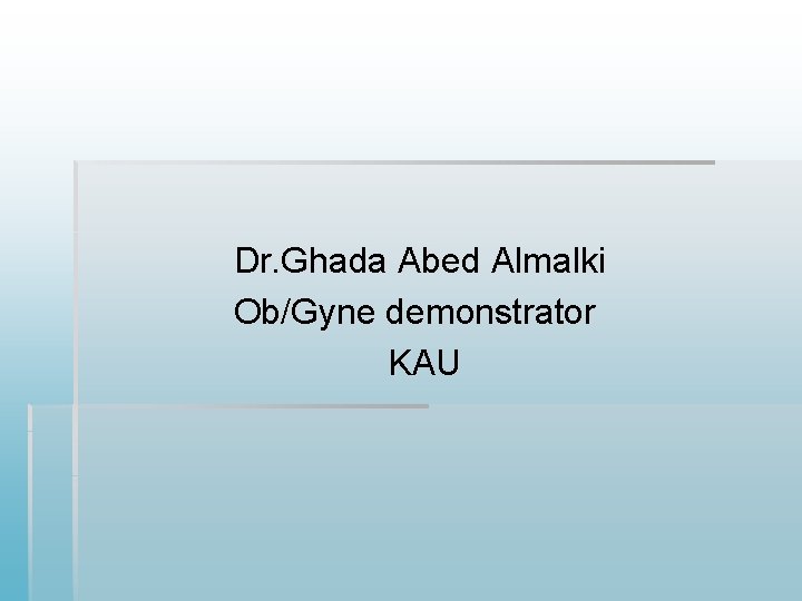 Dr. Ghada Abed Almalki Ob/Gyne demonstrator KAU 