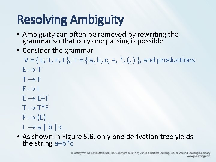 Resolving Ambiguity • Ambiguity can often be removed by rewriting the grammar so that