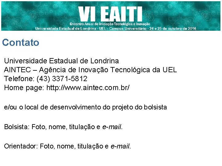 Contato Universidade Estadual de Londrina AINTEC – Agência de Inovação Tecnológica da UEL Telefone: