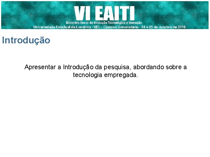 Introdução Apresentar a Introdução da pesquisa, abordando sobre a tecnologia empregada. 