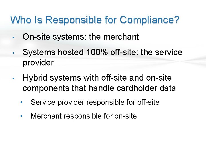 Who Is Responsible for Compliance? • On-site systems: the merchant • Systems hosted 100%