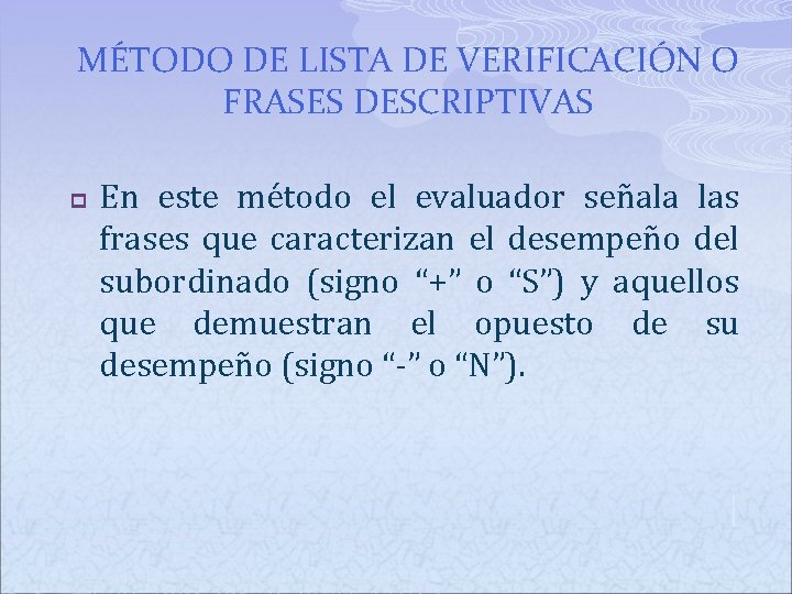 MÉTODO DE LISTA DE VERIFICACIÓN O FRASES DESCRIPTIVAS p En este método el evaluador MÉTODO DE LISTA DE VERIFICACIÓN O FRASES DESCRIPTIVAS p En este método el evaluador