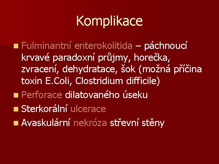 Komplikace n Fulminantní enterokolitida – páchnoucí krvavé paradoxní průjmy, horečka, zvracení, dehydratace, šok (možná