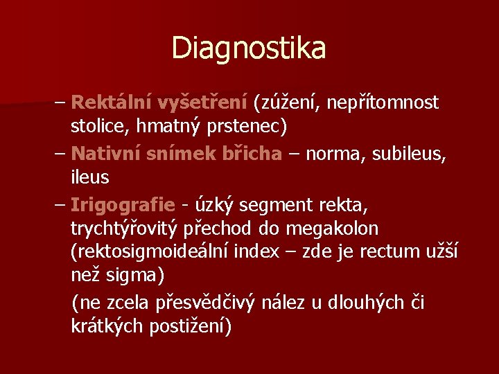 Diagnostika – Rektální vyšetření (zúžení, nepřítomnost stolice, hmatný prstenec) – Nativní snímek břicha –