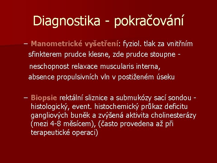 Diagnostika - pokračování – Manometrické vyšetření: fyziol. tlak za vnitřním sfinkterem prudce klesne, zde