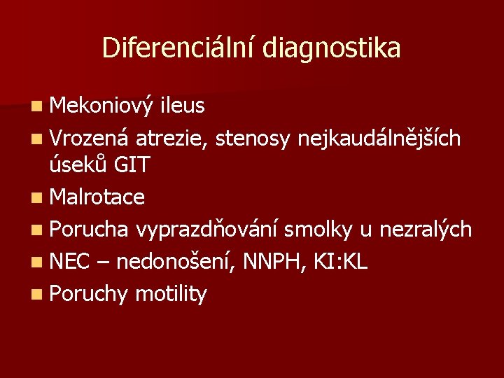 Diferenciální diagnostika n Mekoniový ileus n Vrozená atrezie, stenosy nejkaudálnějších úseků GIT n Malrotace
