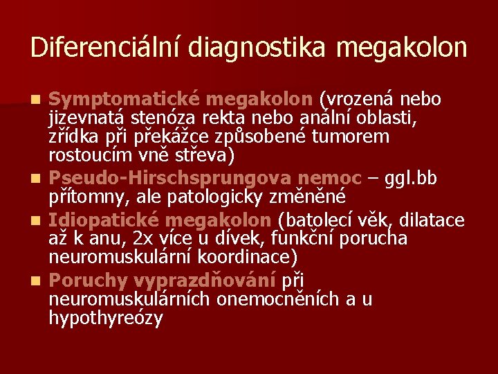 Diferenciální diagnostika megakolon Symptomatické megakolon (vrozená nebo jizevnatá stenóza rekta nebo anální oblasti, zřídka