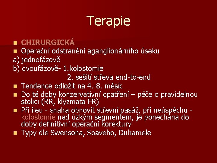 Terapie CHIRURGICKÁ Operační odstranění aganglionárního úseku a) jednofázově b) dvoufázově- 1. kolostomie 2. sešití