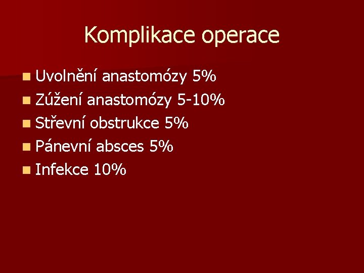 Komplikace operace n Uvolnění anastomózy 5% n Zúžení anastomózy 5 -10% n Střevní obstrukce