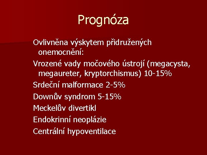 Prognóza Ovlivněna výskytem přidružených onemocnění: Vrozené vady močového ústrojí (megacysta, megaureter, kryptorchismus) 10 -15%