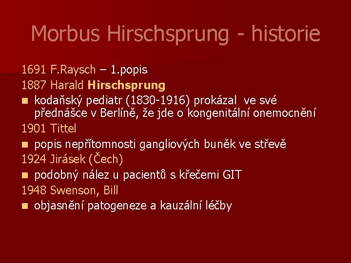 Morbus Hirschsprung - historie 1691 F. Raysch – 1. popis 1887 Harald Hirschsprung n