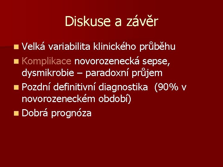 Diskuse a závěr n Velká variabilita klinického průběhu n Komplikace novorozenecká sepse, dysmikrobie –