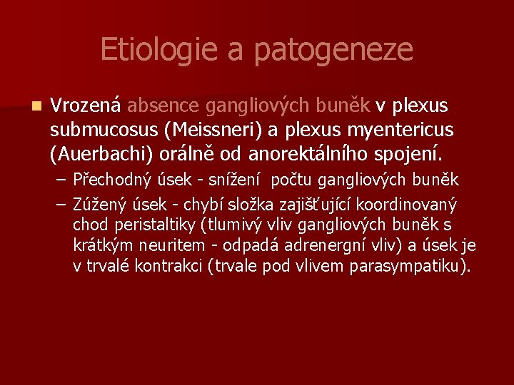 Etiologie a patogeneze n Vrozená absence gangliových buněk v plexus submucosus (Meissneri) a plexus