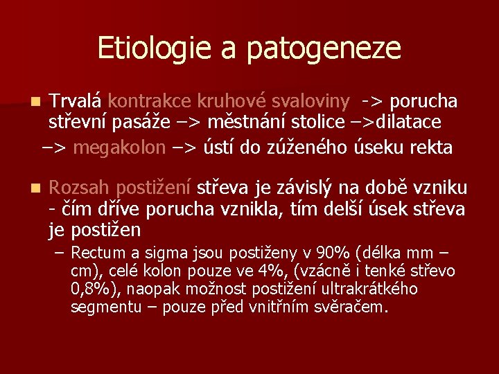 Etiologie a patogeneze Trvalá kontrakce kruhové svaloviny -> porucha střevní pasáže –> městnání stolice