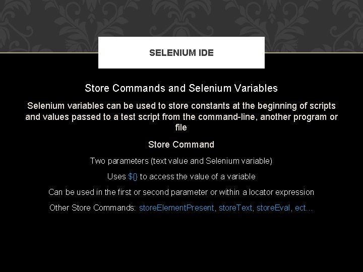 SELENIUM IDE Store Commands and Selenium Variables Selenium variables can be used to store