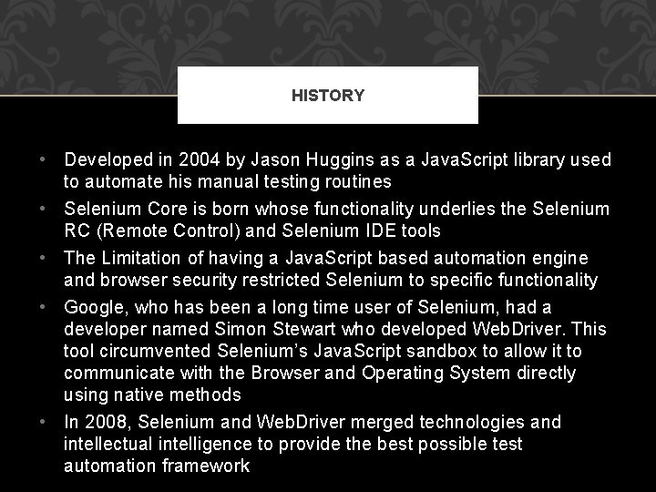 HISTORY • Developed in 2004 by Jason Huggins as a Java. Script library used