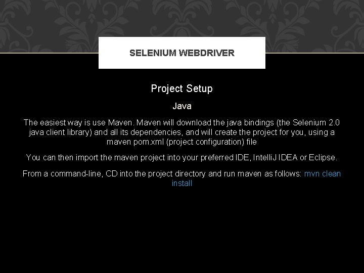 SELENIUM WEBDRIVER Project Setup Java The easiest way is use Maven will download the