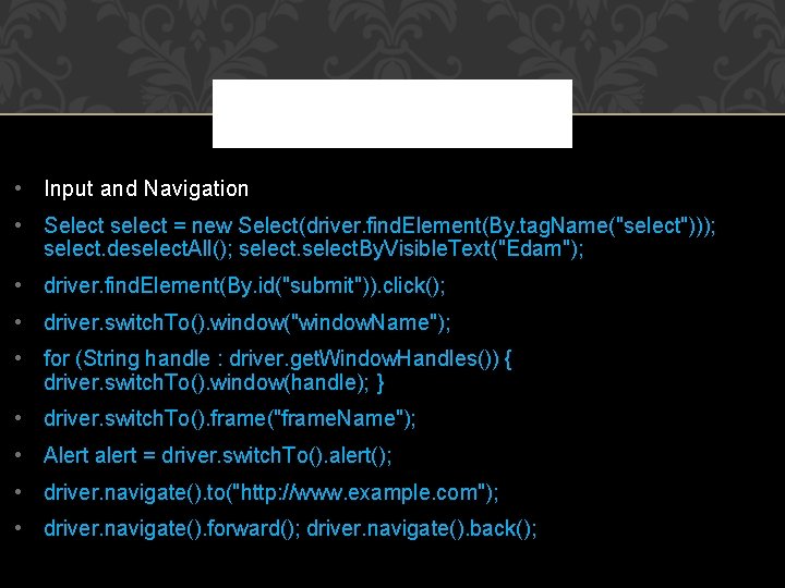 • Input and Navigation • Select select = new Select(driver. find. Element(By. tag.