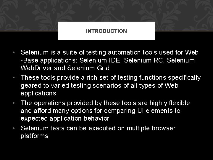 INTRODUCTION • Selenium is a suite of testing automation tools used for Web -Base