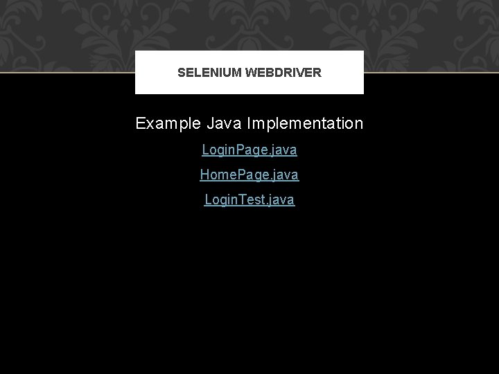 SELENIUM WEBDRIVER Example Java Implementation Login. Page. java Home. Page. java Login. Test. java