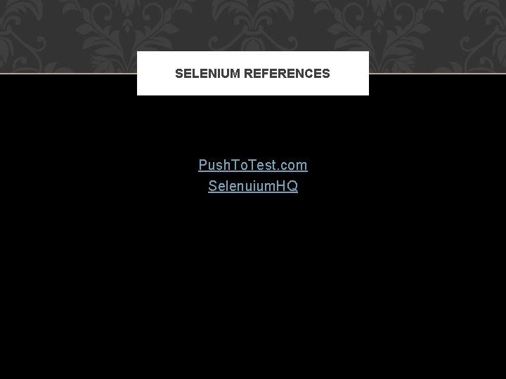 SELENIUM REFERENCES Push. To. Test. com Selenuium. HQ 