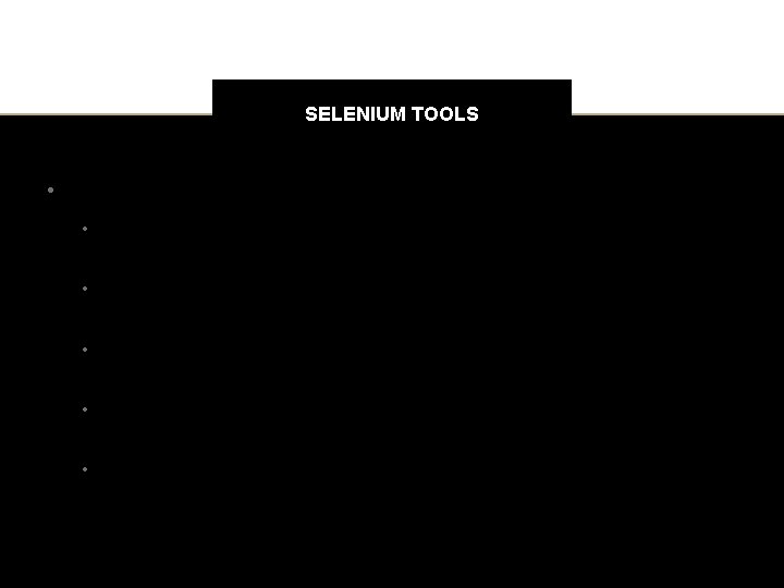 SELENIUM TOOLS • Selenium Grid • Scales the Selenium RC solution for large test