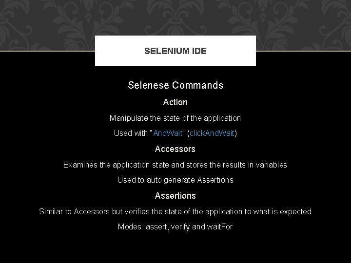 SELENIUM IDE Selenese Commands Action Manipulate the state of the application Used with “And.