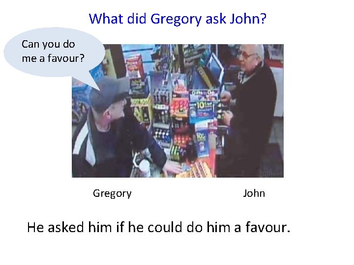 What did Gregory ask John? Can you do me a favour? Gregory John He