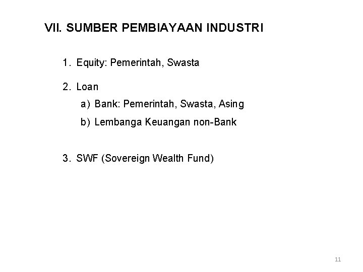 VII. SUMBER PEMBIAYAAN INDUSTRI 1. Equity: Pemerintah, Swasta 2. Loan a) Bank: Pemerintah, Swasta,